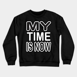 My time is now motivational tshirt idea Crewneck Sweatshirt